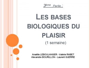 3me Partie LES BASES BIOLOGIQUES DU PLAISIR 1