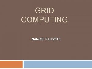 GRID COMPUTING Net535 Fall 2013 Grid Computing Definitions