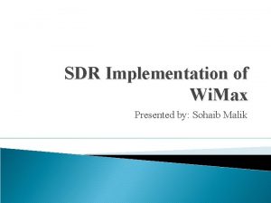 SDR Implementation of Wi Max Presented by Sohaib