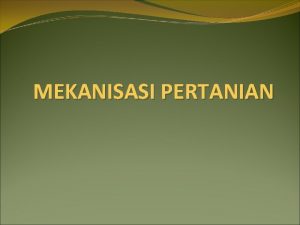 MEKANISASI PERTANIAN Keadaan Pertanian Indonesia Pembangunan pertanian yang