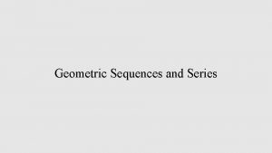 Geometric Sequences and Series Arithmetic Sequences Geometric Sequences