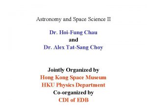 Astronomy and Space Science II Dr HoiFung Chau