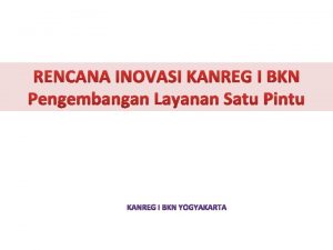 RENCANA INOVASI KANREG I BKN Pengembangan Layanan Satu