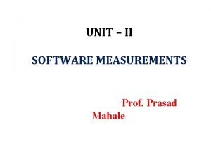 UNIT II SOFTWARE MEASUREMENTS Prof Prasad Mahale Learning