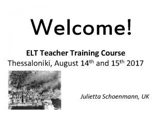 Welcome ELT Teacher Training Course Thessaloniki August 14