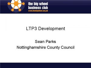 LTP 3 Development Sean Parks Nottinghamshire County Council
