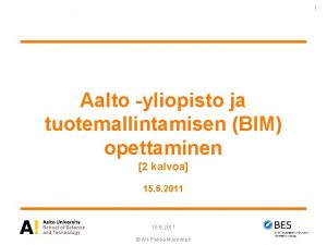 1 Aalto yliopisto ja tuotemallintamisen BIM opettaminen 2