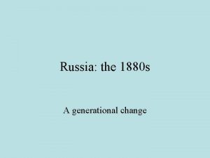 Russia the 1880 s A generational change 1880