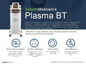 Seoulin Medicares Plasma BT is lowelectricity medical device