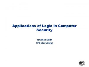 Applications of Logic in Computer Security Jonathan Millen