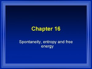 Chapter 16 Spontaneity entropy and free energy Spontaneous