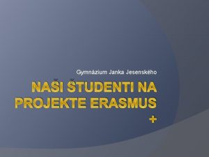 Gymnzium Janka Jesenskho NAI TUDENTI NA PROJEKTE ERASMUS