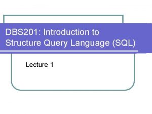 DBS 201 Introduction to Structure Query Language SQL