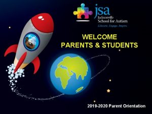 WELCOME PARENTS STUDENTS 2019 2020 Parent Orientation PARENTS