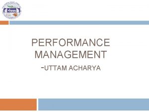 PERFORMANCE MANAGEMENT UTTAM ACHARYA Objectives 2 Describe the