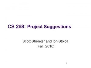 CS 268 Project Suggestions Scott Shenker and Ion