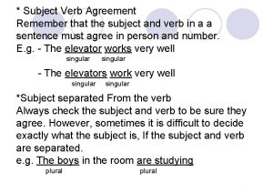 Subject Verb Agreement Remember that the subject and