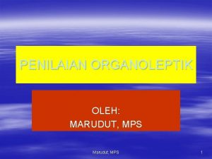 PENILAIAN ORGANOLEPTIK OLEH MARUDUT MPS Marudut MPS 1