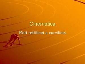 Cinematica Moti rettilinei e curvilinei Posizione di un