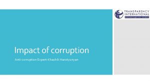 Impact of corruption Anticorruption ExpertKhachik Harutyunyan Impact on