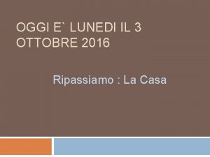 OGGI E LUNEDI IL 3 OTTOBRE 2016 Ripassiamo