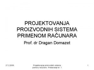 PROJEKTOVANJA PROIZVODNIH SISTEMA PRIMENOM RAUNARA Prof dr Dragan