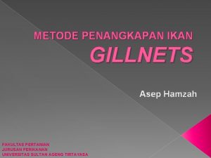 METODE PENANGKAPAN IKAN GILLNETS Asep Hamzah FAKULTAS PERTANIAN