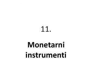 11 Monetarni instrumenti Instrumenti alati kojima CB realizuje