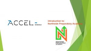 Introduction to Northside Preparatory Academy Introduction to ACCEL