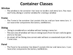 Container Classes Window The window is the container