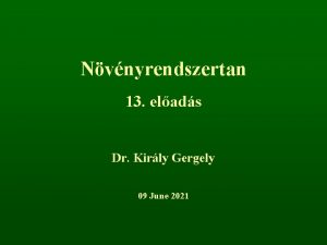 Nvnyrendszertan 13 elads Dr Kirly Gergely 09 June