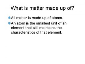 What is matter made up of All matter