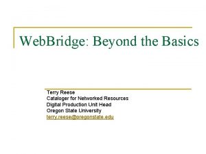 Web Bridge Beyond the Basics Terry Reese Cataloger