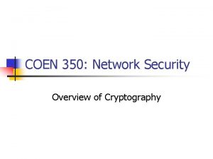 COEN 350 Network Security Overview of Cryptography Overview