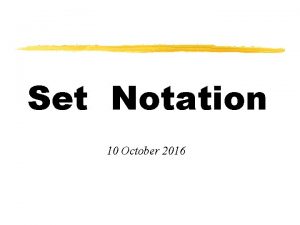Set Notation 10 October 2016 Sets This section