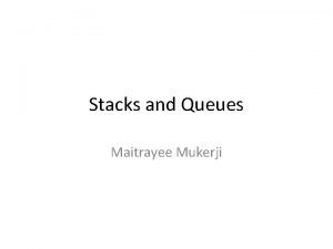 Stacks and Queues Maitrayee Mukerji Stack Last In