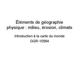 lments de gographie physique milieu rosion climats Introduction