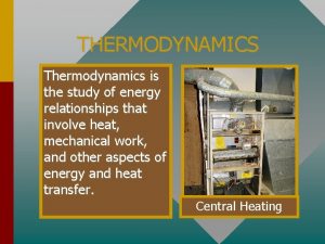 THERMODYNAMICS Thermodynamics is the study of energy relationships