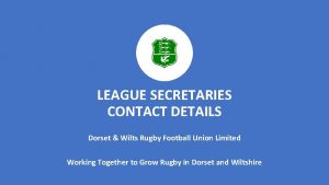 LEAGUE SECRETARIES CONTACT DETAILS Dorset Wilts Rugby Football