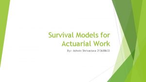 Survival Models for Actuarial Work By Ashwin Shrivastava