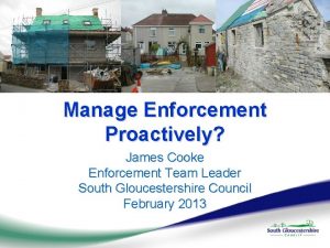 Manage Enforcement Proactively James Cooke Enforcement Team Leader