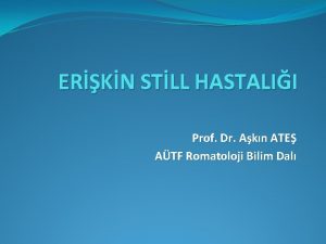 ERKN STLL HASTALII Prof Dr Akn ATE ATF