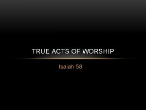 TRUE ACTS OF WORSHIP Isaiah 58 INTEGRATED FAITH