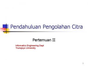 Pendahuluan Pengolahan Citra Pertemuan II Informatics Engineering Dept