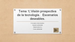 Tema 1 Visin prospectiva de la tecnologa Escenarios