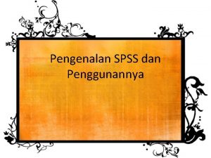 Pengenalan SPSS dan Penggunannya SPSS Data yaitu Hasil