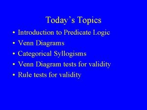 Todays Topics Introduction to Predicate Logic Venn Diagrams