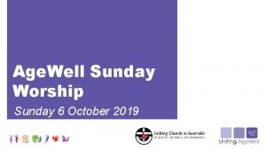 Age Well Sunday Worship Sunday 6 October 2019