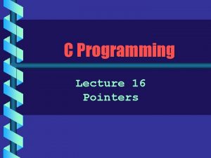 C Programming Lecture 16 Pointers Pointers b A