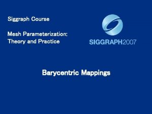 Siggraph Course Mesh Parameterization Theory and Practice Barycentric